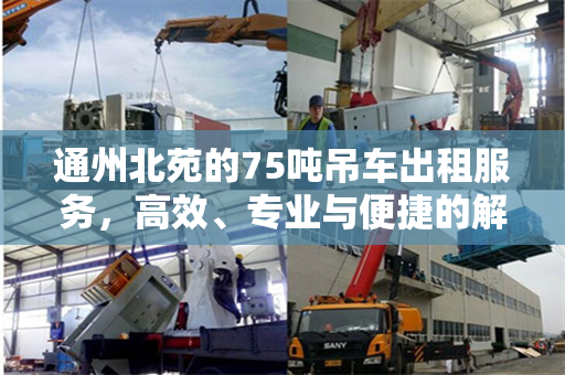 通州北苑的75吨吊车出租服务，高效、专业与便捷的解决方案