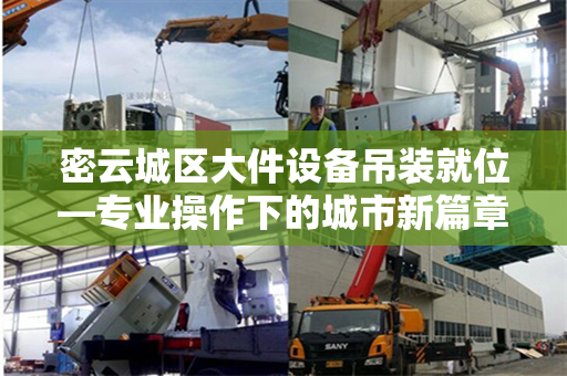 密云城区大件设备吊装就位—专业操作下的城市新篇章