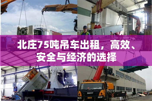 北庄75吨吊车出租，高效、安全与经济的选择