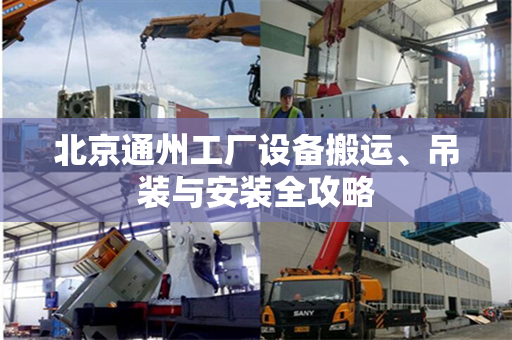 北京通州工厂设备搬运、吊装与安装全攻略