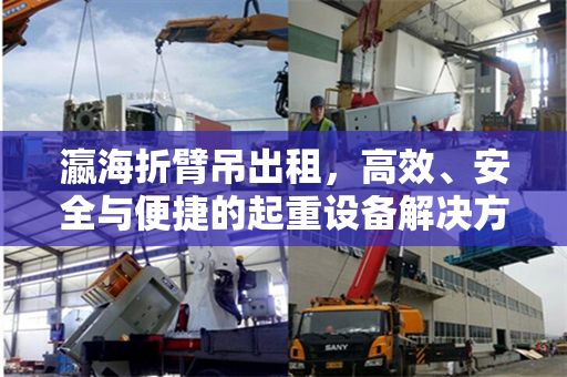 瀛海折臂吊出租，高效、安全与便捷的起重设备解决方案