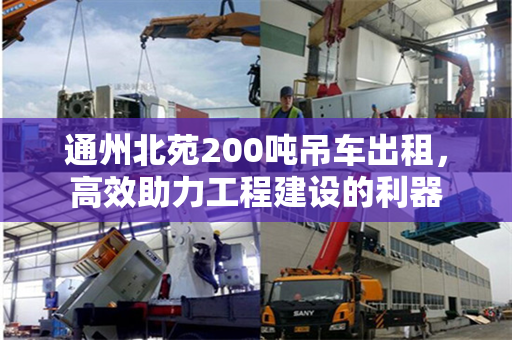 通州北苑200吨吊车出租，高效助力工程建设的利器