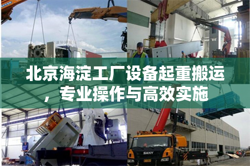 北京海淀工厂设备起重搬运，专业操作与高效实施