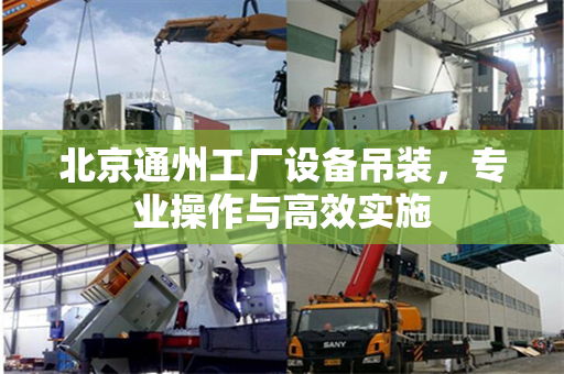 北京通州工厂设备吊装，专业操作与高效实施