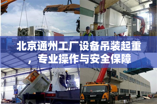 北京通州工厂设备吊装起重，专业操作与安全保障