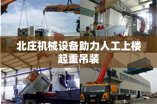北庄机械设备助力人工上楼起重吊装