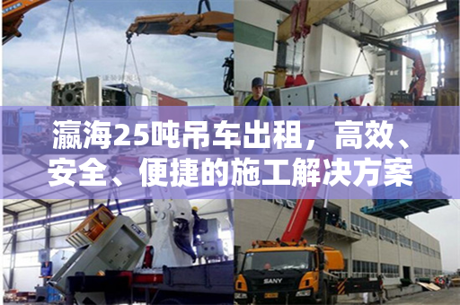 瀛海25吨吊车出租，高效、安全、便捷的施工解决方案