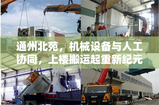 通州北苑，机械设备与人工协同，上楼搬运起重新纪元