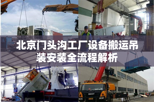 北京门头沟工厂设备搬运吊装安装全流程解析
