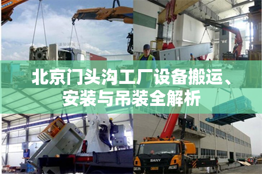 北京门头沟工厂设备搬运、安装与吊装全解析