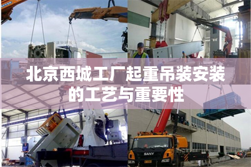 北京西城工厂起重吊装安装的工艺与重要性
