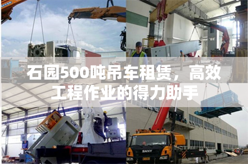 石园500吨吊车租赁，高效工程作业的得力助手