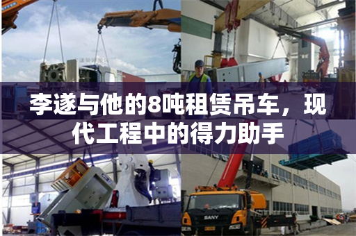 李遂与他的8吨租赁吊车，现代工程中的得力助手