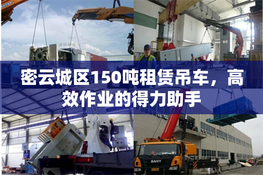 密云城区150吨租赁吊车，高效作业的得力助手