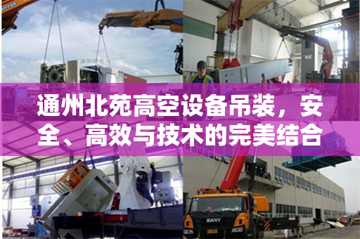 通州北苑高空设备吊装，安全、高效与技术的完美结合