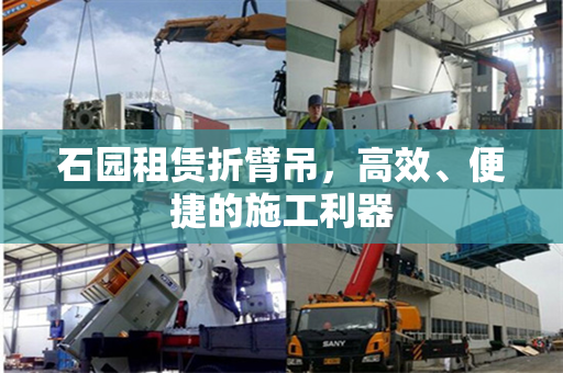 石园租赁折臂吊，高效、便捷的施工利器
