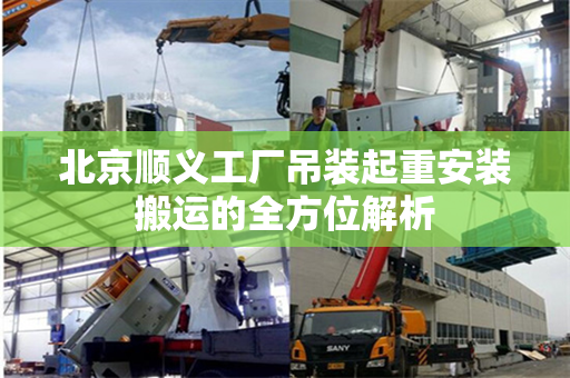 北京顺义工厂吊装起重安装搬运的全方位解析