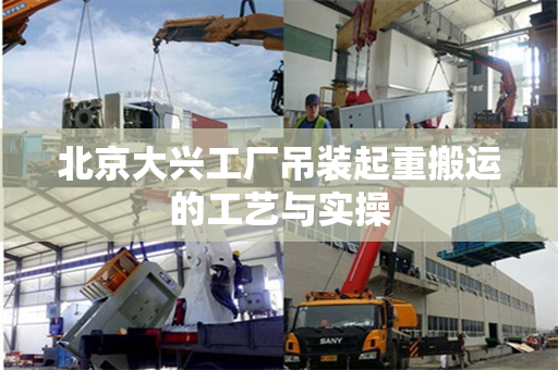 北京大兴工厂吊装起重搬运的工艺与实操
