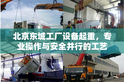 北京东城工厂设备起重，专业操作与安全并行的工艺