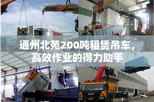 通州北苑200吨租赁吊车，高效作业的得力助手