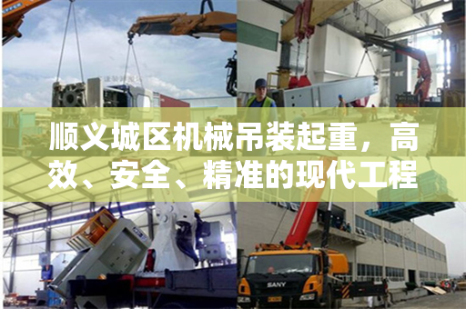 顺义城区机械吊装起重，高效、安全、精准的现代工程之选