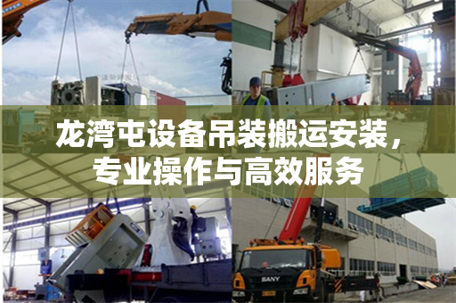 龙湾屯设备吊装搬运安装，专业操作与高效服务