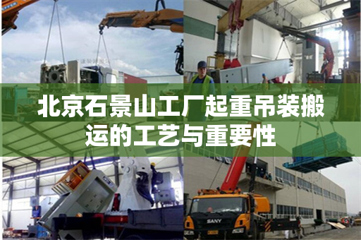 北京石景山工厂起重吊装搬运的工艺与重要性