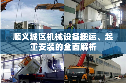 顺义城区机械设备搬运、起重安装的全面解析
