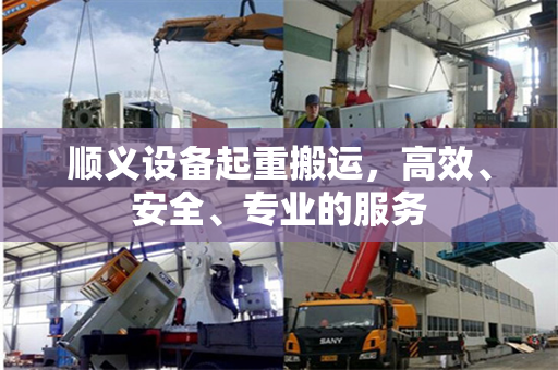 顺义设备起重搬运，高效、安全、专业的服务