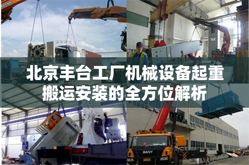 北京丰台工厂机械设备起重搬运安装的全方位解析