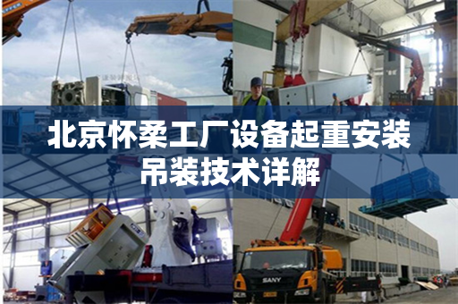 北京怀柔工厂设备起重安装吊装技术详解