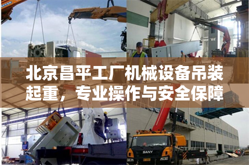 北京昌平工厂机械设备吊装起重，专业操作与安全保障