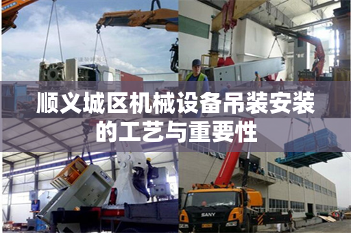顺义城区机械设备吊装安装的工艺与重要性