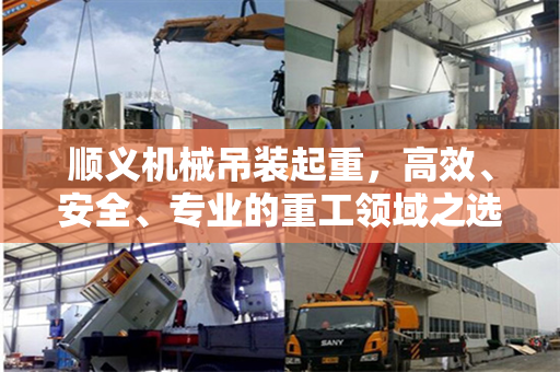 顺义机械吊装起重，高效、安全、专业的重工领域之选
