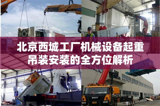 北京西城工厂机械设备起重吊装安装的全方位解析