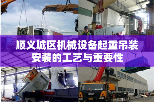顺义城区机械设备起重吊装安装的工艺与重要性