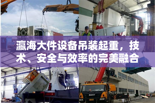 瀛海大件设备吊装起重，技术、安全与效率的完美融合
