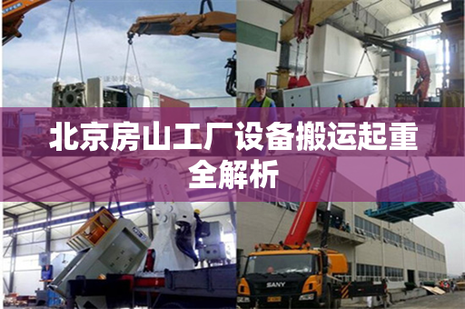 北京房山工厂设备搬运起重全解析