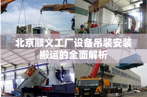 北京顺义工厂设备吊装安装搬运的全面解析