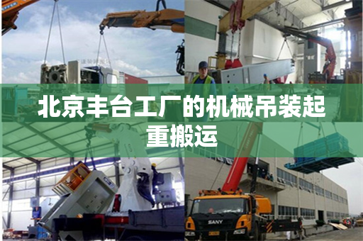 北京丰台工厂的机械吊装起重搬运