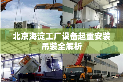 北京海淀工厂设备起重安装吊装全解析