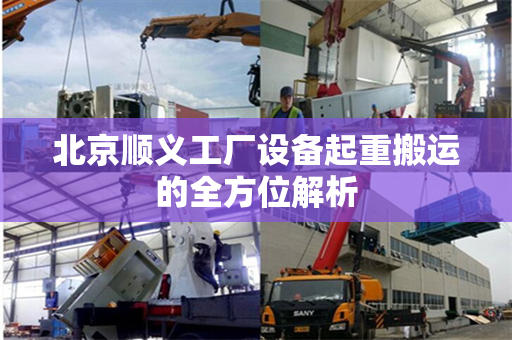 北京顺义工厂设备起重搬运的全方位解析
