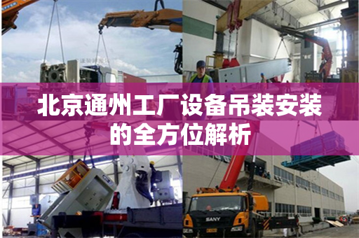 北京通州工厂设备吊装安装的全方位解析