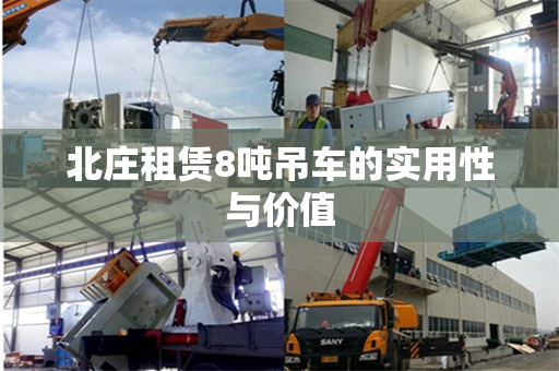 北庄租赁8吨吊车的实用性与价值