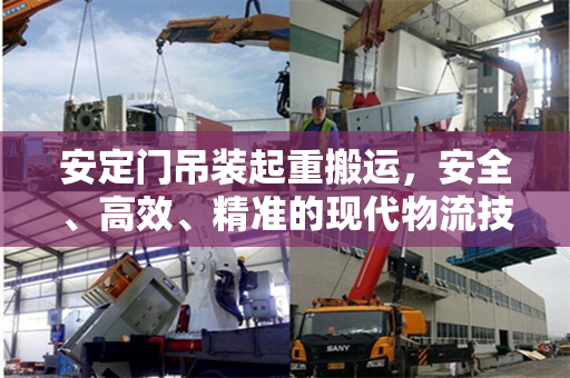 安定门吊装起重搬运，安全、高效、精准的现代物流技术