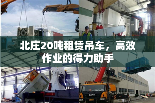 北庄20吨租赁吊车，高效作业的得力助手