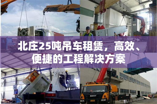 北庄25吨吊车租赁，高效、便捷的工程解决方案