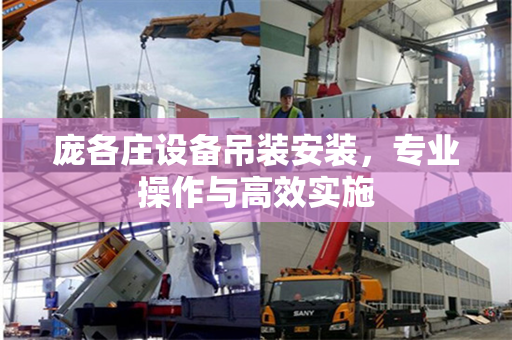 庞各庄设备吊装安装,专业操作与高效实施 庞各庄设备吊装安装,专业操作与高效实施