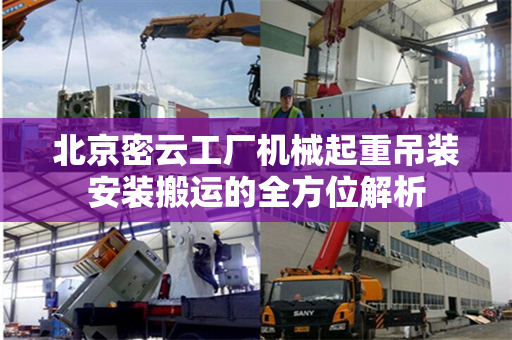 北京密云工厂机械起重吊装安装搬运的全方位解析