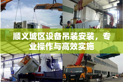 顺义城区设备吊装安装，专业操作与高效实施